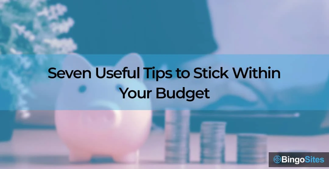 Seven Useful Tips to Stick Within Your Budget